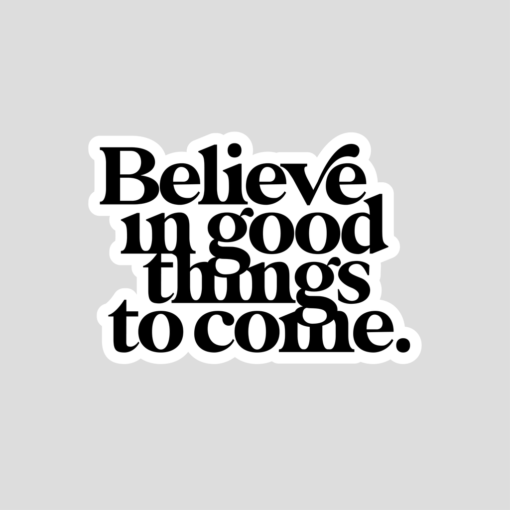 Believe in Good Things to Come Sticker